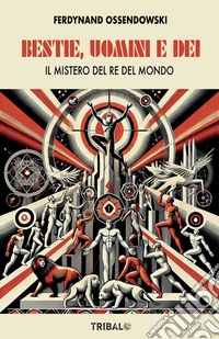 BESTIE, UOMINI, DEIIl mistero del Re del Mondo. E-book. Formato EPUB ebook