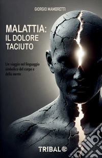Malattia: il dolore taciutoUn viaggio nel linguaggio simbolico del corpo e della mente. E-book. Formato EPUB ebook