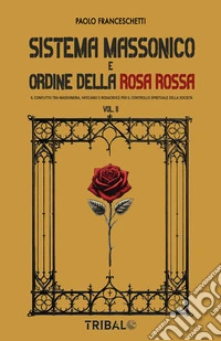 Sistema massonico e ordine della rosa rossa VOL.2Il conflitto tra massoneria, vaticano e rosacroce per il controllo spirituale della soietà. E-book. Formato EPUB ebook