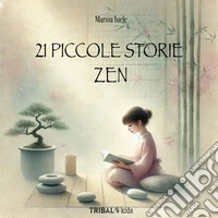 21 Piccole Storie ZenUn viaggio per piccoli e grandi cercatori di meraviglia. E-book. Formato EPUB ebook