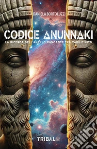 Codice AnunnakiLa ricerca dell'anello mancante tra tabù e mito. E-book. Formato EPUB ebook