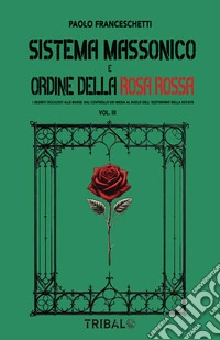 Sistema massonico e ordine della rosa rossa VOL.3I segreti occultati alle masse, dal controllo dei media al ruolo dell'esoterismo nella società. E-book. Formato EPUB ebook