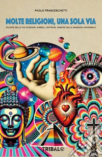 MOLTE RELIGIONI, UNA SOLA VIAAtlante delle vie interiori: simboli, dottrine, maestri della saggezza. E-book. Formato EPUB ebook