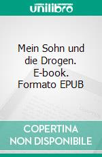 Mein Sohn und die Drogen. E-book. Formato EPUB ebook