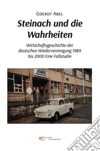 Steinach und die Wahrheiten Wirtschaftsgeschichte der deutschen Wiedervereinigung 1989 bis 2000 Eine Fallstudie. E-book. Formato EPUB ebook