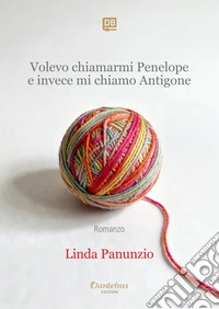 Volevo chiamarmi Penelope e invece mi chiamo Antigone. E-book. Formato EPUB ebook