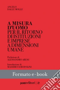 A misura d’uomoPer il ritorno di istituzioni e imprese a dimensioni umane. E-book. Formato EPUB ebook