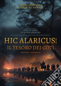 Hic Alaricus. Il tesoro dei GotiUn fiume deviato. Un regno ambito. Un potere assoluto. Storie di Narnia. E-book. Formato EPUB ebook