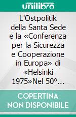 L'Ostpolitik della Santa Sede e la «Conferenza per la Sicurezza e Cooperazione in Europa» di «Helsinki 1975»Nel 50° anniversario della firma dell'atto finale. E-book. Formato EPUB ebook