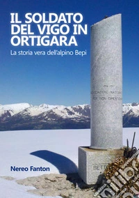 Il soldato del Vigo in OrtigaraLa storia vera dell’alpino Bepi. E-book. Formato EPUB ebook