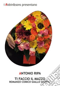 Ti faccio il mazzoRomanzo comico giallo smorto. E-book. Formato EPUB ebook