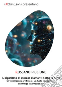 L’algoritmo di Mosca: diamanti sotto la neveUn'intelligenza artificiale, un furto impossibile, un intrigo internazionale. E-book. Formato EPUB ebook