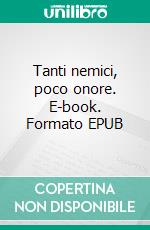 Tanti nemici, poco onore. E-book. Formato EPUB ebook