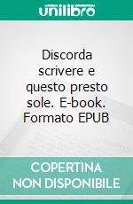 Discorda scrivere e questo presto sole. E-book. Formato EPUB ebook