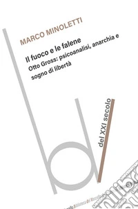 Il fuoco e le faleneOtto Gross: psicoanalisi, anarchia e sogno di libertà. E-book. Formato EPUB ebook
