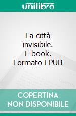 La città invisibile. E-book. Formato EPUB ebook