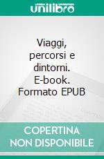 Viaggi, percorsi e dintorni. E-book. Formato EPUB ebook