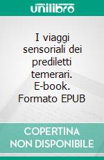 I viaggi sensoriali dei prediletti temerari. E-book. Formato EPUB ebook