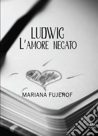 LudwigL'amore negato. E-book. Formato EPUB ebook