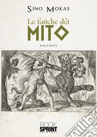 Le fatiche del mito. E-book. Formato EPUB ebook
