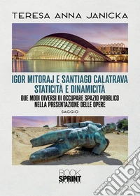 Igor Mitoraj e Santiago Calatrava staticità e dinamicità. E-book. Formato PDF ebook