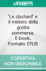 "Le clochard" e il mistero della grotta sommersa. E-book. Formato EPUB ebook