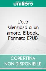 L’eco silenzioso di un amore. E-book. Formato EPUB ebook
