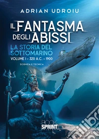 Il fantasma degli abissi - La storia del sottomarino. E-book. Formato PDF ebook