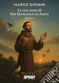 La vera storia di San Francesco di Assisi. E-book. Formato EPUB ebook