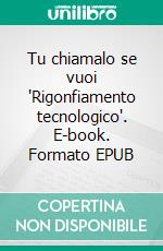 Tu chiamalo se vuoi "Rigonfiamento tecnologico". E-book. Formato EPUB ebook