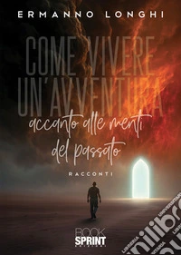 Come vivere un’avventura accanto alle menti del passato. E-book. Formato EPUB ebook