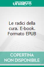 Le radici della cura. E-book. Formato EPUB ebook