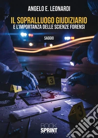 Il sopralluogo giudiziario e l’importanza delle scienze forensi. E-book. Formato PDF ebook