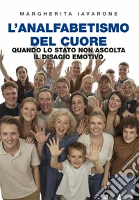 L’ANALFABETISMO DEL CUOREQuando lo stato non ascolta il disagio emotivo. E-book. Formato EPUB ebook