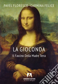 LA GIOCONDA: IL FASCINO DELLA MADRE TERRA. E-book. Formato EPUB ebook