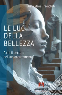 LE LUCI DELLA BELLEZZA: A CHI IL PECCATO DEL SUO OCCULTAMENTO?. E-book. Formato EPUB ebook