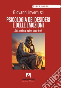 Psicologia dei desideri e delle emozioni: Fatti non foste a viver come bruti. E-book. Formato EPUB ebook