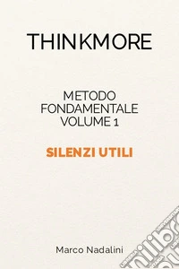 Silenzi utiliMetodo Fondamentale ThinkMore – Volume 1. E-book. Formato EPUB ebook