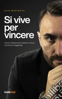 Si vive per VincereCome Trasformare il dolore in forza, e la forza in leggenda. E-book. Formato EPUB ebook