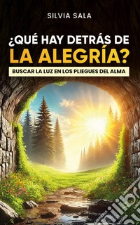 ¿Qué hay detrás de la alegría?Buscar la luz en los pliegues del alma. E-book. Formato EPUB ebook