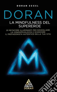 DORAN - La Mindfulness del Supereroe10 metafore illuminanti per risvegliare la consapevolezza e diventare il protagonista autentico della tua vita. E-book. Formato EPUB ebook