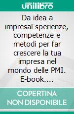 Da idea a impresaEsperienze, competenze e metodi per far crescere la tua impresa nel mondo delle PMI. E-book. Formato EPUB ebook