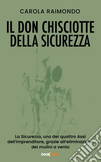 Il Don Chisciotte della SicurezzaLa Sicurezza, uno dei quattro Assi dell’Imprenditore, grazie all'eliminazione dei mulini a vento. E-book. Formato EPUB ebook