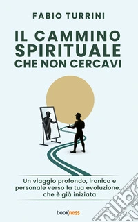 Il cammino spirituale che non cercaviUn viaggio profondo, ironico e personale verso la tua evoluzione... che è già iniziata. E-book. Formato EPUB ebook