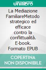 La Mediazione FamiliareMetodo strategico ed efficace contro la conflittualità. E-book. Formato EPUB ebook