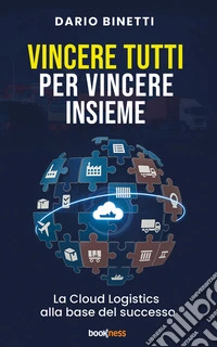 Vincere tutti per vincere insiemeLa Cloud Logistics alla base del successo. E-book. Formato EPUB ebook