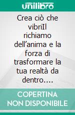 Crea ciò che vibriIl richiamo dell’anima e la forza di trasformare la tua realtà da dentro. E-book. Formato EPUB ebook