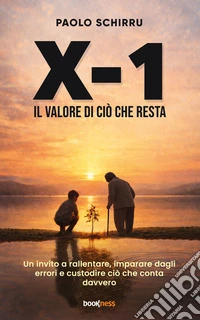 X-1 Il valore di ciò che restaUn invito a rallentare, imparare dagli errori e custodire ciò che conta davvero. E-book. Formato EPUB ebook