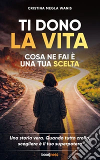 Ti dono la vitaCosa ne fai è una tua scelta. E-book. Formato EPUB ebook