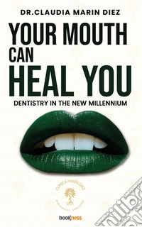 Your Mouth Can Heal YouDentistry for the New Millennium. E-book. Formato EPUB ebook